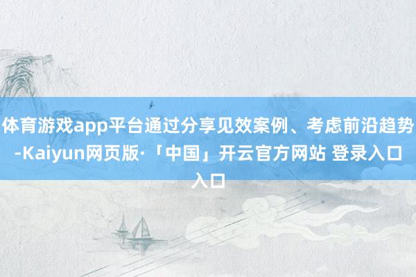体育游戏app平台通过分享见效案例、考虑前沿趋势-Kaiyun网页版·「中国」开云官方网站 登录入口