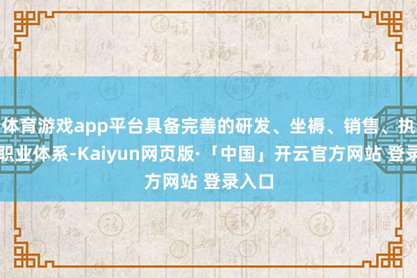 体育游戏app平台具备完善的研发、坐褥、销售、执行和职业体系-Kaiyun网页版·「中国」开云官方网站 登录入口