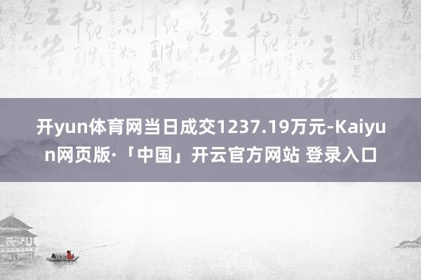 开yun体育网当日成交1237.19万元-Kaiyun网页版·「中国」开云官方网站 登录入口