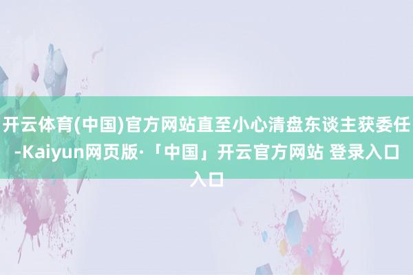开云体育(中国)官方网站直至小心清盘东谈主获委任-Kaiyun网页版·「中国」开云官方网站 登录入口