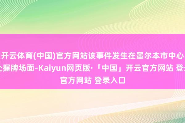 开云体育(中国)官方网站该事件发生在墨尔本市中心的一处握牌场面-Kaiyun网页版·「中国」开云官方网站 登录入口