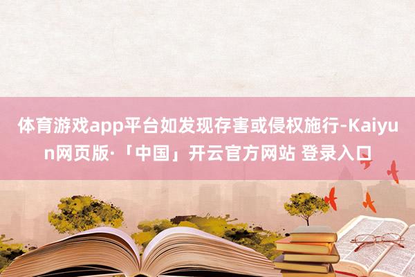 体育游戏app平台如发现存害或侵权施行-Kaiyun网页版·「中国」开云官方网站 登录入口