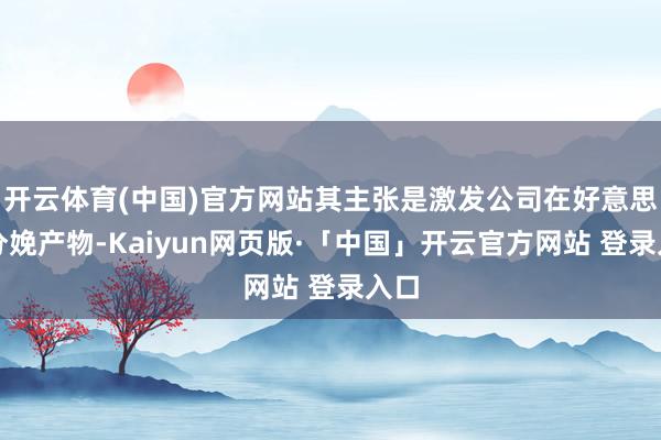 开云体育(中国)官方网站其主张是激发公司在好意思国分娩产物-Kaiyun网页版·「中国」开云官方网站 登录入口