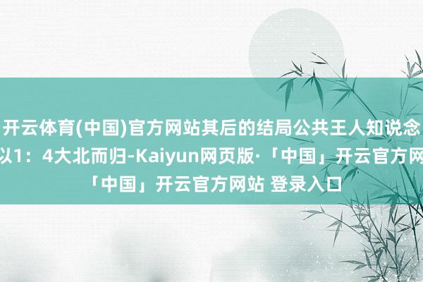 开云体育(中国)官方网站其后的结局公共王人知说念了：李世石以1：4大北而归-Kaiyun网页版·「中国」开云官方网站 登录入口