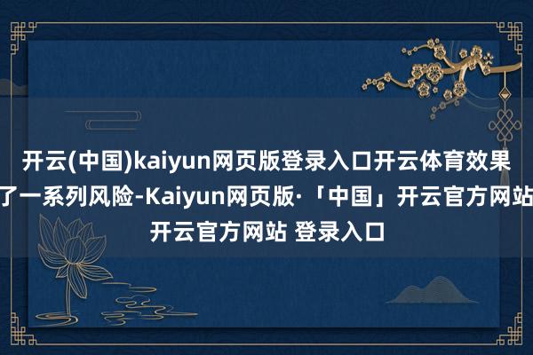 开云(中国)kaiyun网页版登录入口开云体育效果低下带来了一系列风险-Kaiyun网页版·「中国」开云官方网站 登录入口
