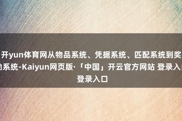 开yun体育网从物品系统、凭据系统、匹配系统到奖励系统-Kaiyun网页版·「中国」开云官方网站 登录入口