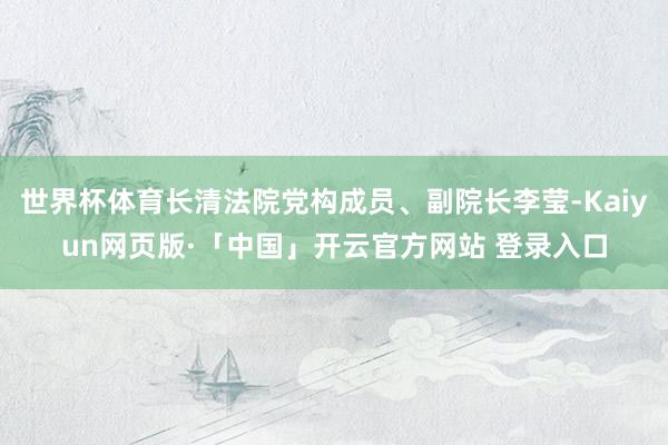 世界杯体育长清法院党构成员、副院长李莹-Kaiyun网页版·「中国」开云官方网站 登录入口