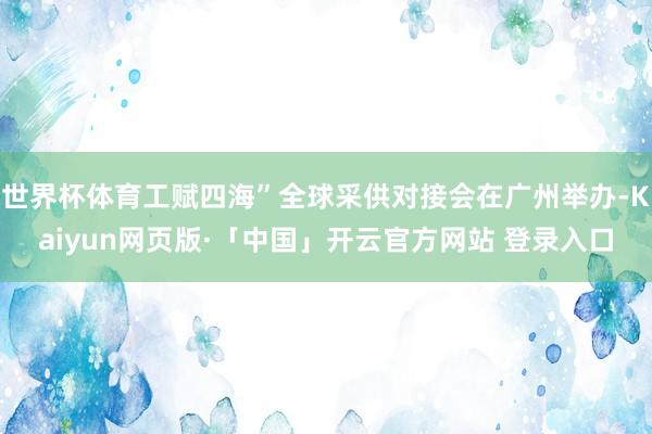 世界杯体育工赋四海”全球采供对接会在广州举办-Kaiyun网页版·「中国」开云官方网站 登录入口