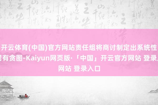 开云体育(中国)官方网站责任组将商讨制定出系统性处罚有贪图-Kaiyun网页版·「中国」开云官方网站 登录入口