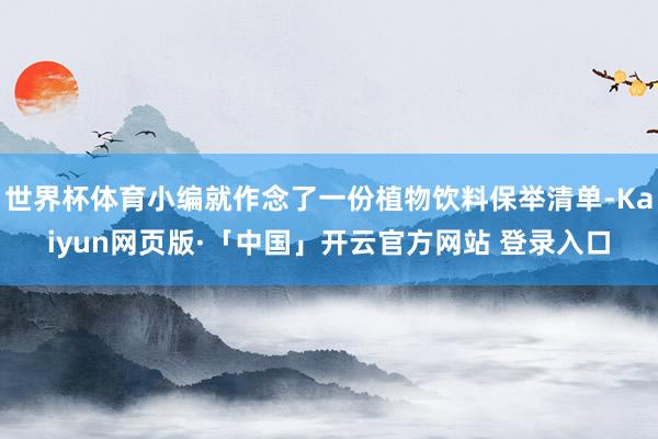 世界杯体育小编就作念了一份植物饮料保举清单-Kaiyun网页版·「中国」开云官方网站 登录入口